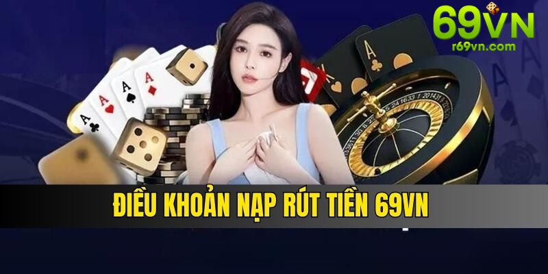 Điều khoản nạp rút tiền 69VN