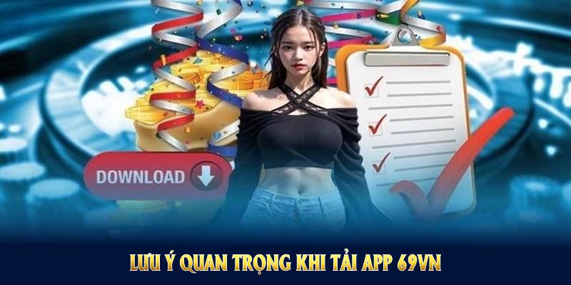 Lưu ý quan trọng khi tải app 69VN bạn nên biết