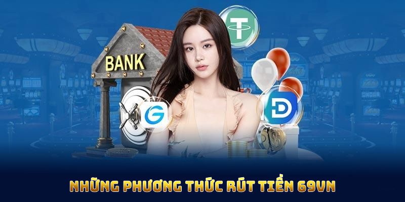 Những phương thức rút tiền 69vn đang được hỗ trợ