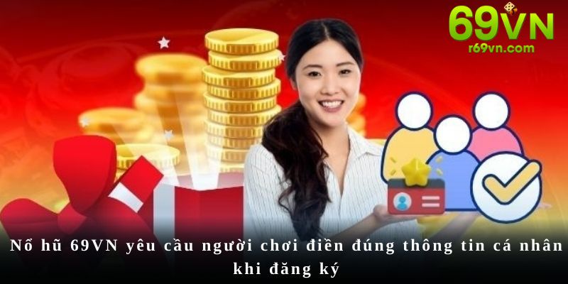 Nổ hũ 69VN yêu cầu người chơi điền đúng thông tin cá nhân khi đăng ký