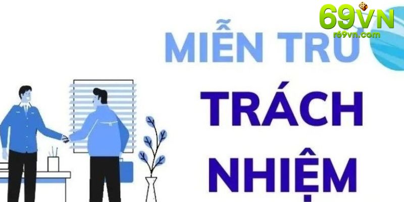 Tìm hiểu cơ bản về khái niệm miễn trừ trách nhiệm 69VN