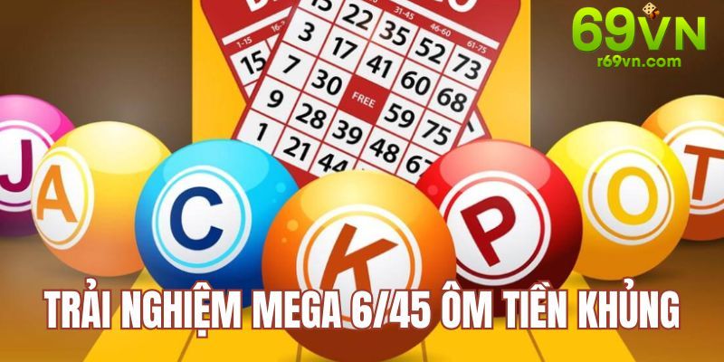 Trải nghiệm Mega 6/45 ôm tiền khủng