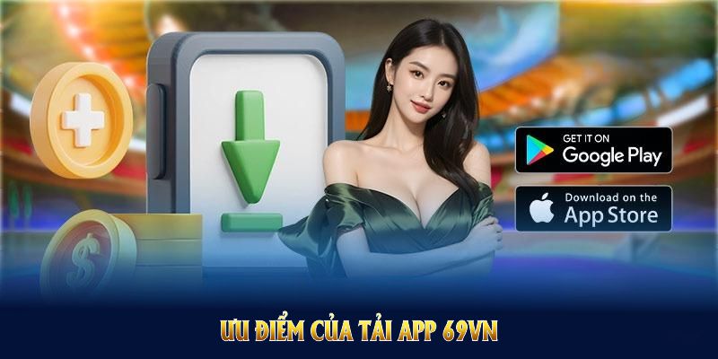 Ưu điểm của tải app 69VN mà bạn nên trải nghiệm ngay